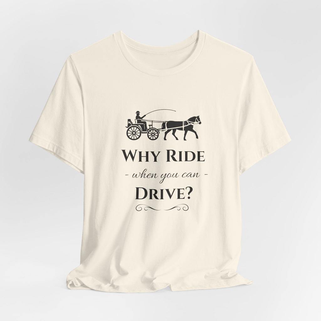 Why Ride When You Can Drive? Tee — Vintage Horse Carriage Graphic T-Shirt