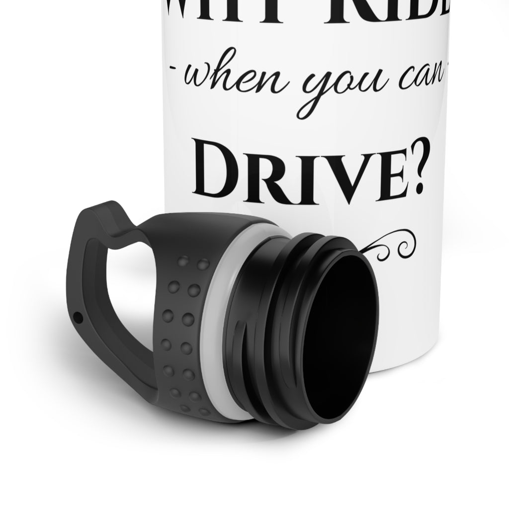 Stainless Steel Water Bottle – “Why Ride When You Can Drive?”