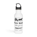 Stainless Steel Water Bottle – “Why Ride When You Can Drive?”